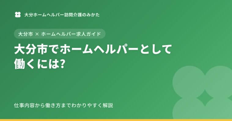 ホームヘルパーとして働くには？仕事内容から働き方まで解説