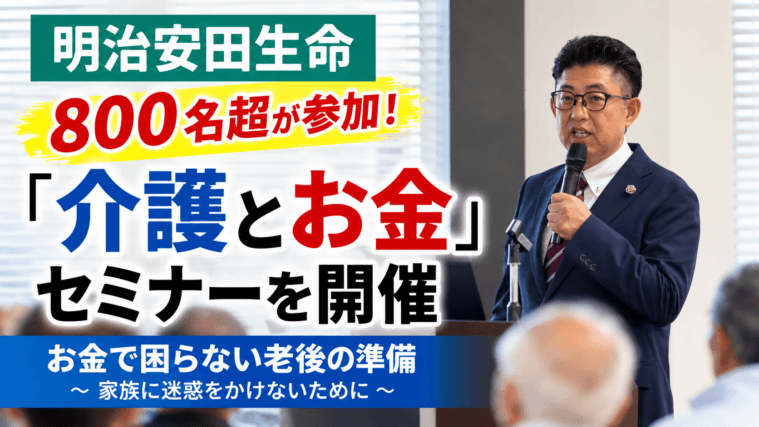 【セミナー実績】800名超が参加｜明治安田生命「介護とお金」セミナーで伝えたかったこと