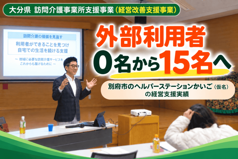 【経営支援実績】外部利用者0名から15名、そして単価アップへ｜大分市のヘルパーステーションかいご（仮名）